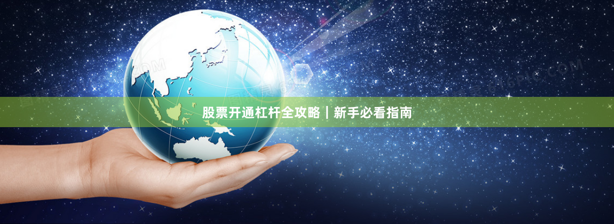 股票开通杠杆全攻略｜新手必看指南