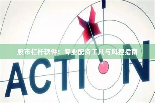 股市杠杆软件：专业配资工具与风控指南