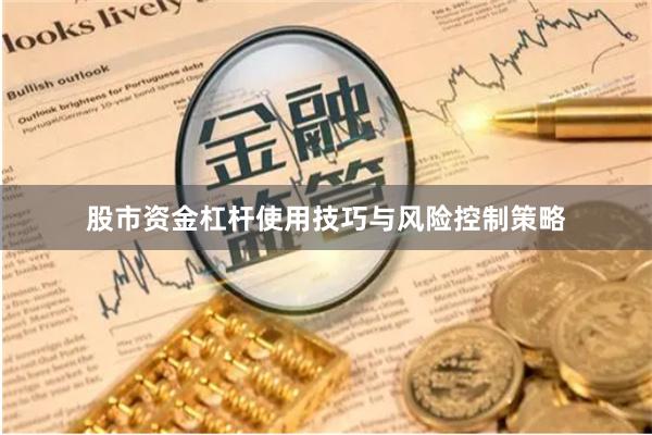 股市资金杠杆使用技巧与风险控制策略