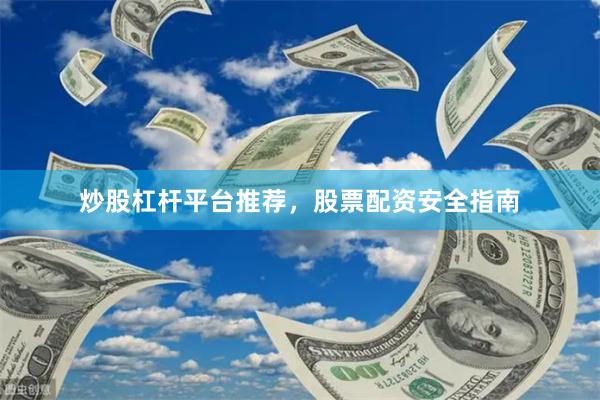 炒股杠杆平台推荐,股票配资安全指南