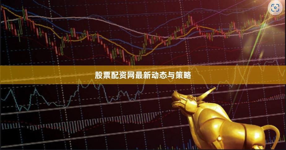 股票配资网最新动态与策略