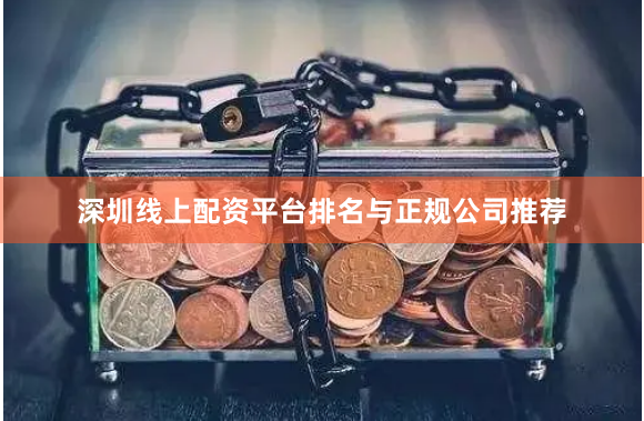 深圳线上配资平台排名与正规公司推荐